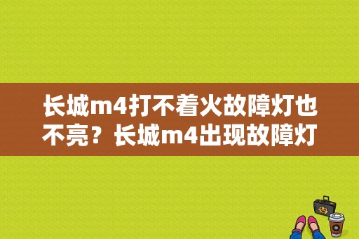 长城m4打不着火故障灯也不亮？长城m4出现故障灯-图1