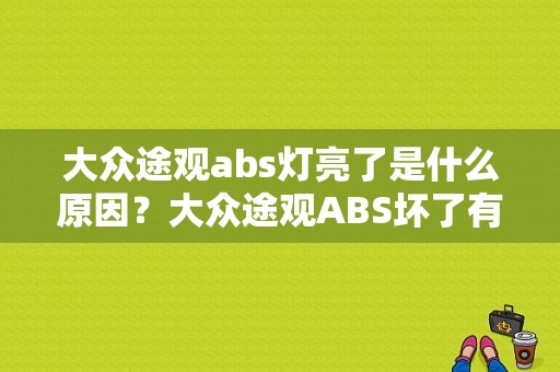 大众途观abs灯亮了是什么原因？大众途观ABS坏了有几个故障灯-图1