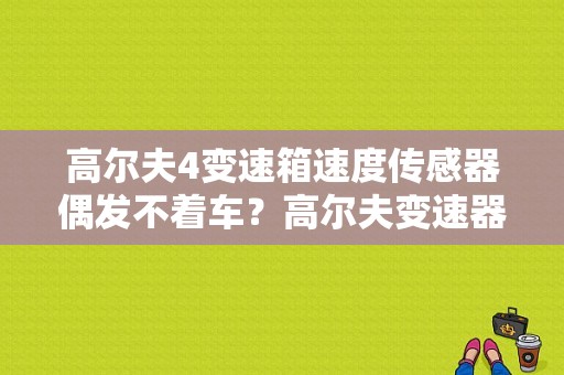 高尔夫4变速箱速度传感器偶发不着车？高尔夫变速器故障灯亮的原因-图1