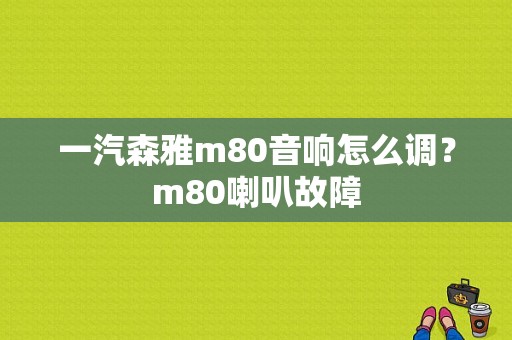 一汽森雅m80音响怎么调？m80喇叭故障-图1