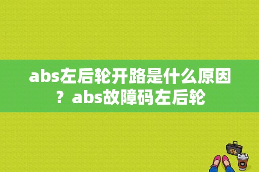 abs左后轮开路是什么原因？abs故障码左后轮-图1