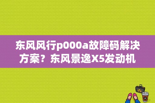 东风风行p000a故障码解决方案？东风景逸X5发动机ecu故障-图1