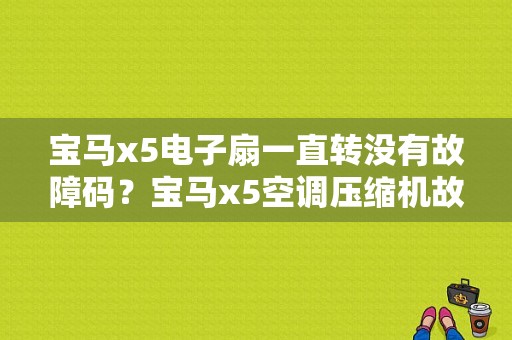 宝马x5电子扇一直转没有故障码？宝马x5空调压缩机故障-图1