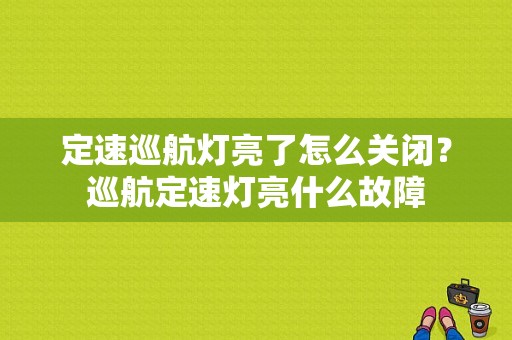 定速巡航灯亮了怎么关闭？巡航定速灯亮什么故障-图1