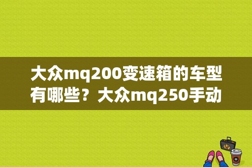 大众mq200变速箱的车型有哪些？大众mq250手动变速箱故障-图1