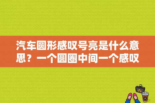 汽车圆形感叹号亮是什么意思？一个圆圈中间一个感叹号的故障码-图1