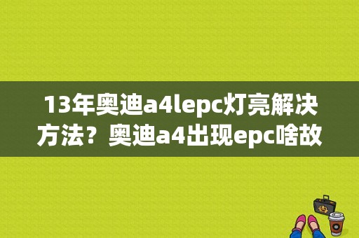 13年奥迪a4lepc灯亮解决方法？奥迪a4出现epc啥故障-图1