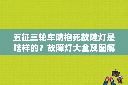 五征三轮车防抱死故障灯是啥样的？故障灯大全及图解-图1