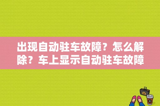 出现自动驻车故障？怎么解除？车上显示自动驻车故障-图1