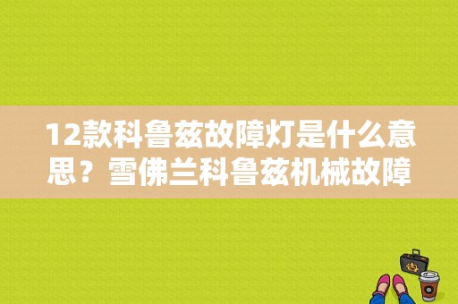 12款科鲁兹故障灯是什么意思？雪佛兰科鲁兹机械故障灯亮-图1