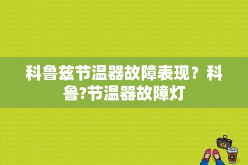 科鲁兹节温器故障表现？科鲁?节温器故障灯-图1