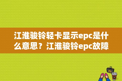江淮骏铃轻卡显示epc是什么意思？江淮骏铃epc故障-图1
