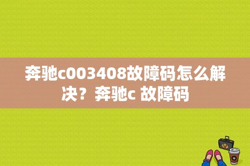 奔驰c003408故障码怎么解决？奔驰c 故障码-图1