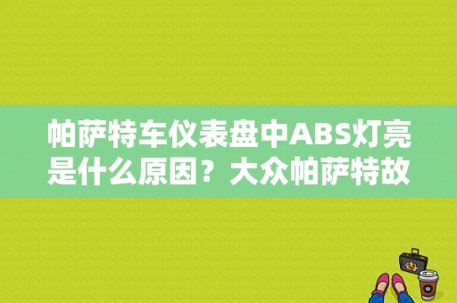 帕萨特车仪表盘中ABS灯亮是什么原因？大众帕萨特故障灯abs灯亮-图1