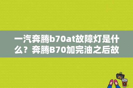 一汽奔腾b70at故障灯是什么？奔腾B70加完油之后故障灯亮-图1