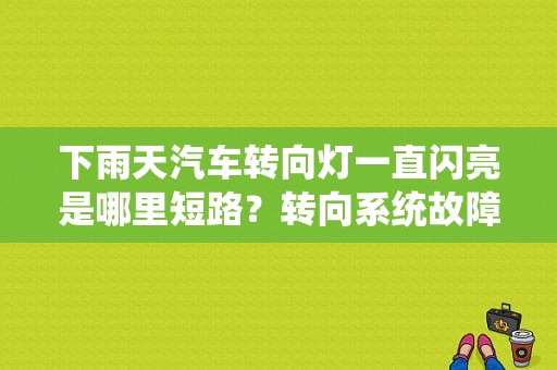 下雨天汽车转向灯一直闪亮是哪里短路？转向系统故障灯闪烁-图1