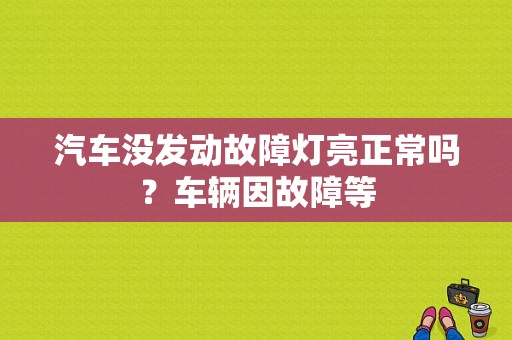 汽车没发动故障灯亮正常吗？车辆因故障等-图1