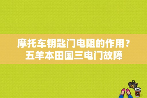 摩托车钥匙门电阻的作用？五羊本田国三电门故障-图1