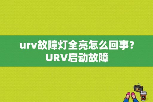 urv故障灯全亮怎么回事？URV启动故障-图1