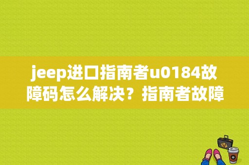 jeep进口指南者u0184故障码怎么解决？指南者故障码查询-图1