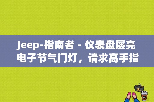 Jeep-指南者 - 仪表盘屡亮电子节气门灯，请求高手指教？指南者etc故障灯-图1