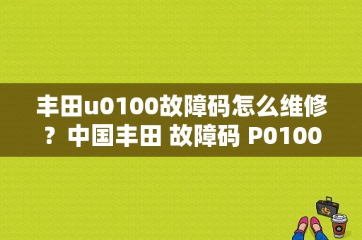 丰田u0100故障码怎么维修？中国丰田 故障码 P0100-图1