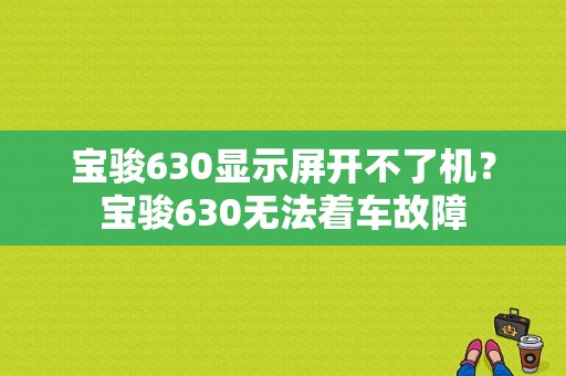 宝骏630显示屏开不了机？宝骏630无法着车故障-图1