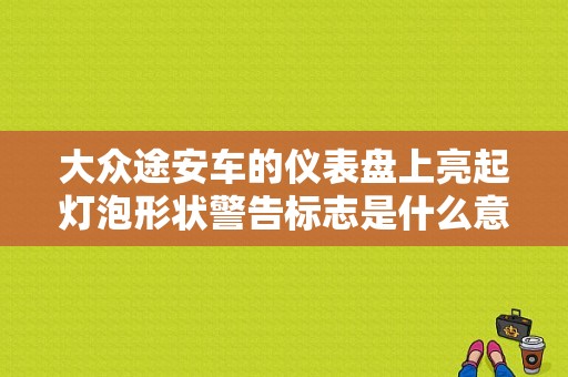 大众途安车的仪表盘上亮起灯泡形状警告标志是什么意思？途安 近光灯 故障-图1