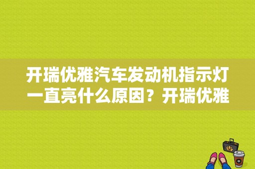开瑞优雅汽车发动机指示灯一直亮什么原因？开瑞优雅发动机故障灯亮了-图1