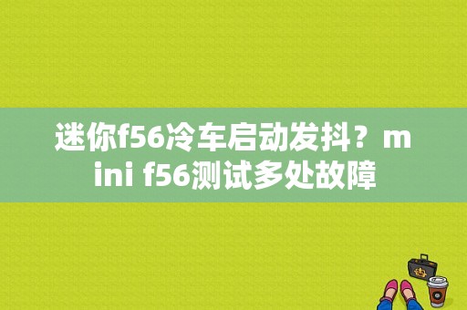 迷你f56冷车启动发抖？mini f56测试多处故障-图1