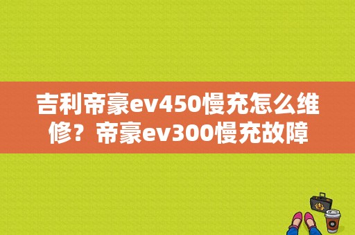 吉利帝豪ev450慢充怎么维修？帝豪ev300慢充故障-图1