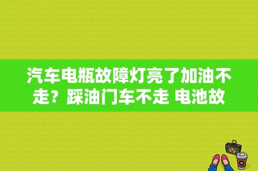 汽车电瓶故障灯亮了加油不走？踩油门车不走 电池故障灯亮了-图1