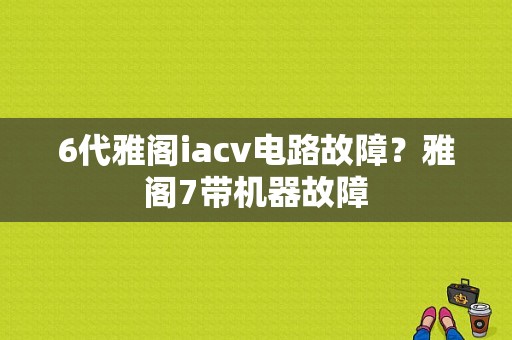6代雅阁iacv电路故障？雅阁7带机器故障-图1