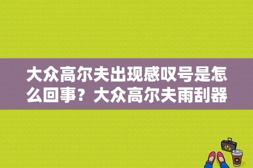 大众高尔夫出现感叹号是怎么回事？大众高尔夫雨刮器故障灯亮怎么回事-图1