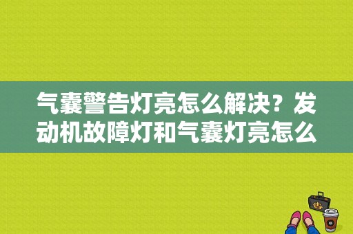 气囊警告灯亮怎么解决？发动机故障灯和气囊灯亮怎么回事-图1