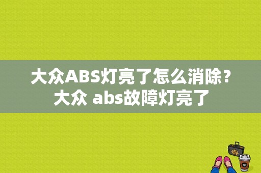大众ABS灯亮了怎么消除？大众 abs故障灯亮了-图1