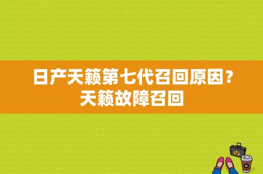 日产天籁第七代召回原因？天籁故障召回-图1