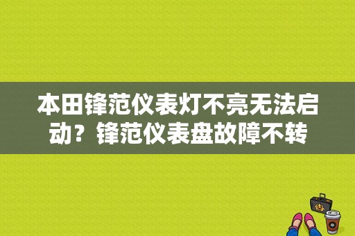 本田锋范仪表灯不亮无法启动？锋范仪表盘故障不转-图1