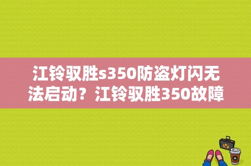 江铃驭胜s350防盗灯闪无法启动？江铃驭胜350故障-图1