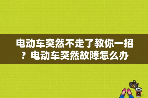 电动车突然不走了教你一招？电动车突然故障怎么办-图1