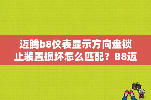 迈腾b8仪表显示方向盘锁止装置损坏怎么匹配？B8迈腾车辆设置故障-图1
