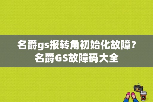 名爵gs报转角初始化故障？名爵GS故障码大全-图1
