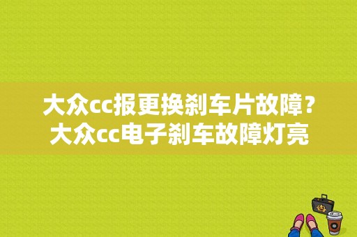 大众cc报更换刹车片故障？大众cc电子刹车故障灯亮-图1