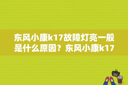 东风小康k17故障灯亮一般是什么原因？东风小康k17电路故障-图1