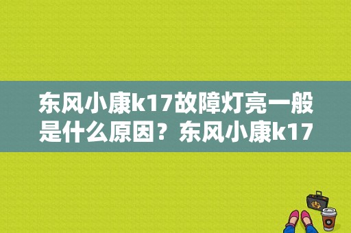 东风小康k17故障灯亮一般是什么原因？东风小康k17故障代图