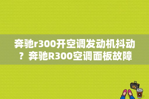 奔驰r300开空调发动机抖动？奔驰R300空调面板故障-图1