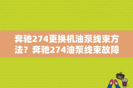 奔驰274更换机油泵线束方法？奔驰274油泵线束故障-图1