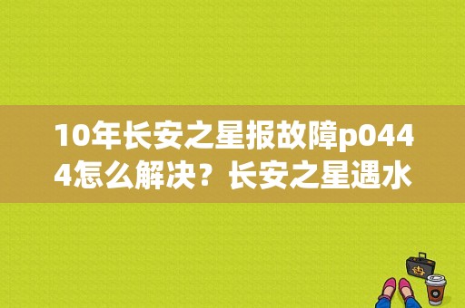 10年长安之星报故障p0444怎么解决？长安之星遇水 故障-图1