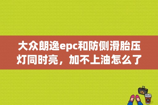 大众朗逸epc和防侧滑胎压灯同时亮，加不上油怎么了？epc 胎压系统故障-图1
