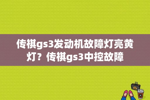 传祺gs3发动机故障灯亮黄灯？传祺gs3中控故障-图1